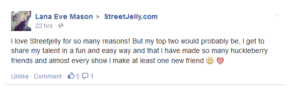 I love Streetjelly for so many reasons! But my top two would probably be, I get to share my talent in a fun and easy way and that I have made so many huckleberry friends and almost every show I make at least one new friend