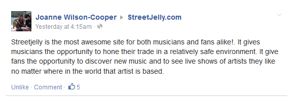 Streetjelly is the most awesome site for both musicians and fans alike!. It gives musicians the opportunity to hone their trade in a relatively safe environment. It give fans the opportunity to discover new music and to see live shows of artists they like no matter where in the world that artist is based.